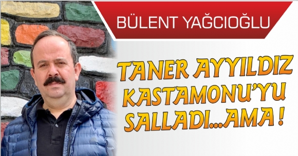TANER AYYILDIZ KASTAMONU'YU SALLADI...AMA !